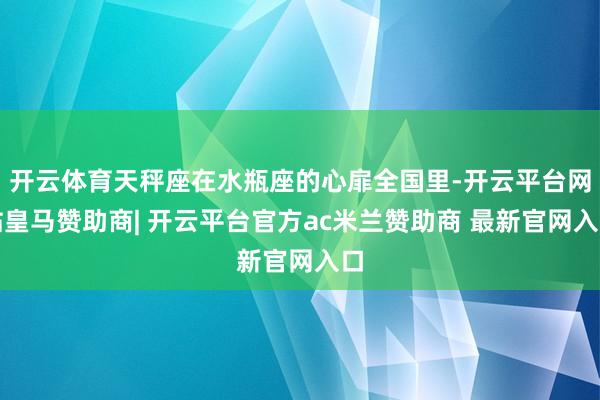 开云体育天秤座在水瓶座的心扉全国里-开云平台网站皇马赞助商| 开云平台官方ac米兰赞助商 最新官网入口
