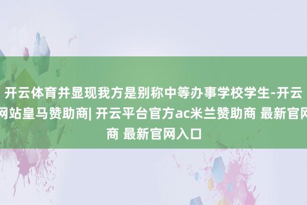 开云体育并显现我方是别称中等办事学校学生-开云平台网站皇马赞助商| 开云平台官方ac米兰赞助商 最新官网入口