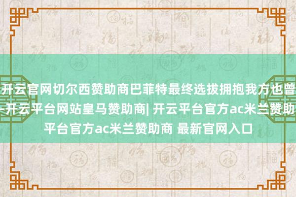 开云官网切尔西赞助商巴菲特最终选拔拥抱我方也曾规避的科技前沿-开云平台网站皇马赞助商| 开云平台官方ac米兰赞助商 最新官网入口