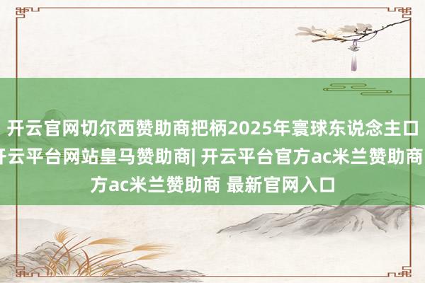 开云官网切尔西赞助商把柄2025年寰球东说念主口评述的数据-开云平台网站皇马赞助商| 开云平台官方ac米兰赞助商 最新官网入口